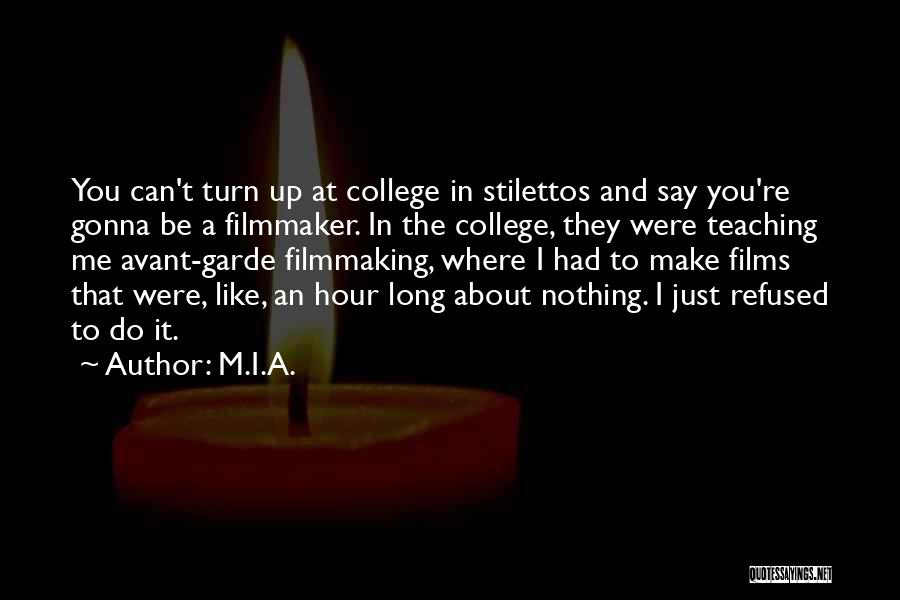 M.I.A. Quotes: You Can't Turn Up At College In Stilettos And Say You're Gonna Be A Filmmaker. In The College, They Were