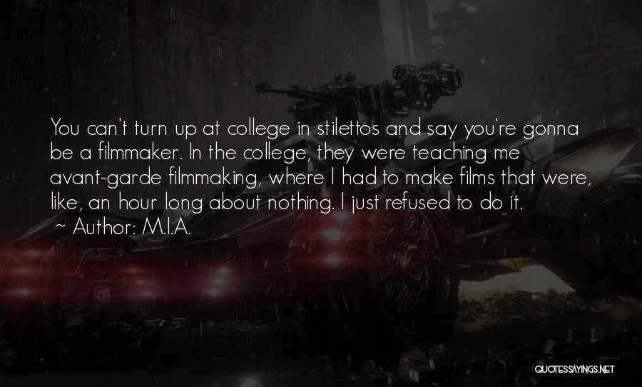 M.I.A. Quotes: You Can't Turn Up At College In Stilettos And Say You're Gonna Be A Filmmaker. In The College, They Were
