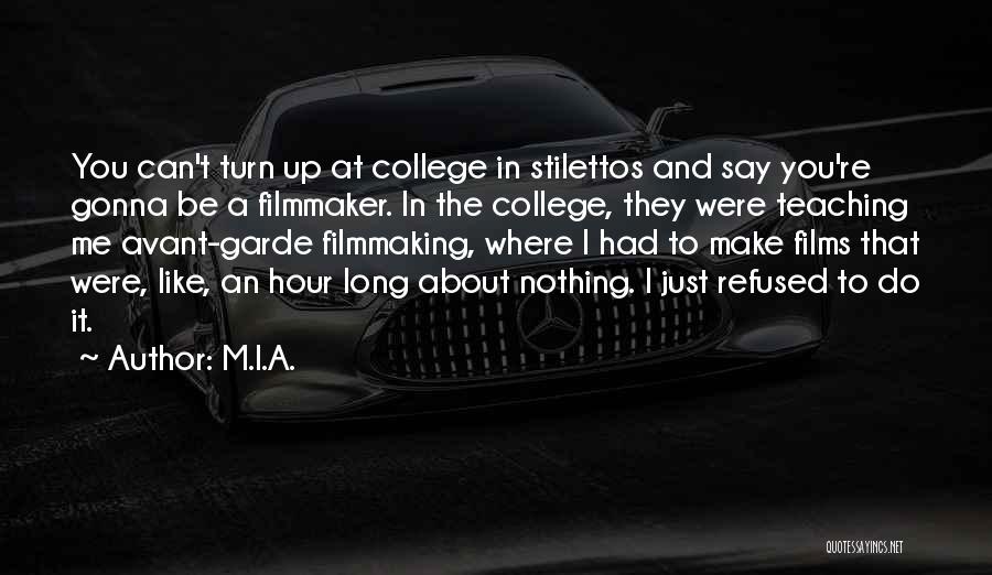 M.I.A. Quotes: You Can't Turn Up At College In Stilettos And Say You're Gonna Be A Filmmaker. In The College, They Were