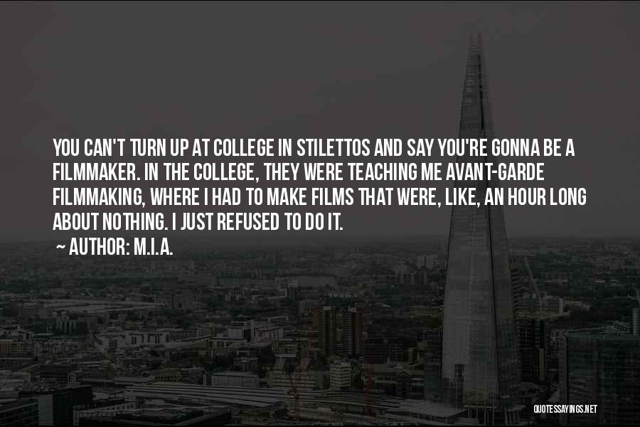 M.I.A. Quotes: You Can't Turn Up At College In Stilettos And Say You're Gonna Be A Filmmaker. In The College, They Were