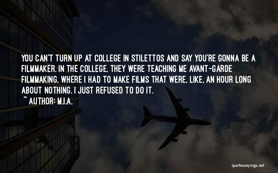 M.I.A. Quotes: You Can't Turn Up At College In Stilettos And Say You're Gonna Be A Filmmaker. In The College, They Were