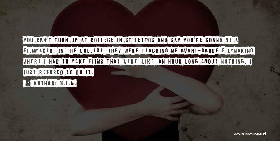 M.I.A. Quotes: You Can't Turn Up At College In Stilettos And Say You're Gonna Be A Filmmaker. In The College, They Were