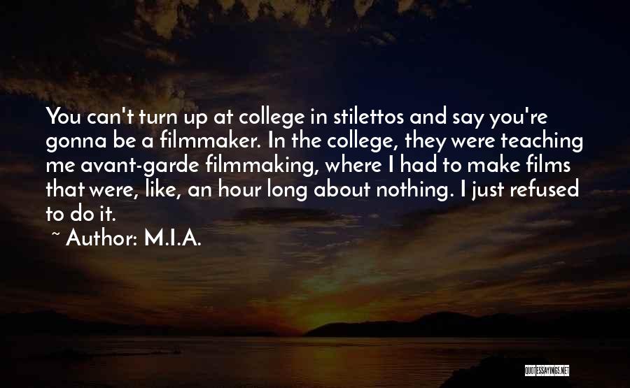 M.I.A. Quotes: You Can't Turn Up At College In Stilettos And Say You're Gonna Be A Filmmaker. In The College, They Were