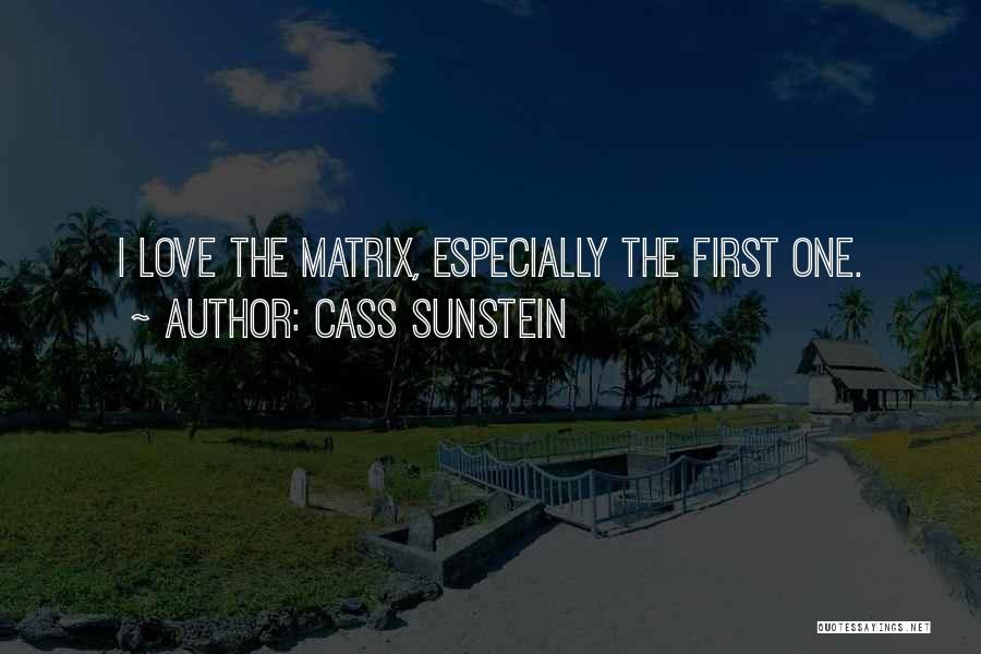 Cass Sunstein Quotes: I Love The Matrix, Especially The First One.