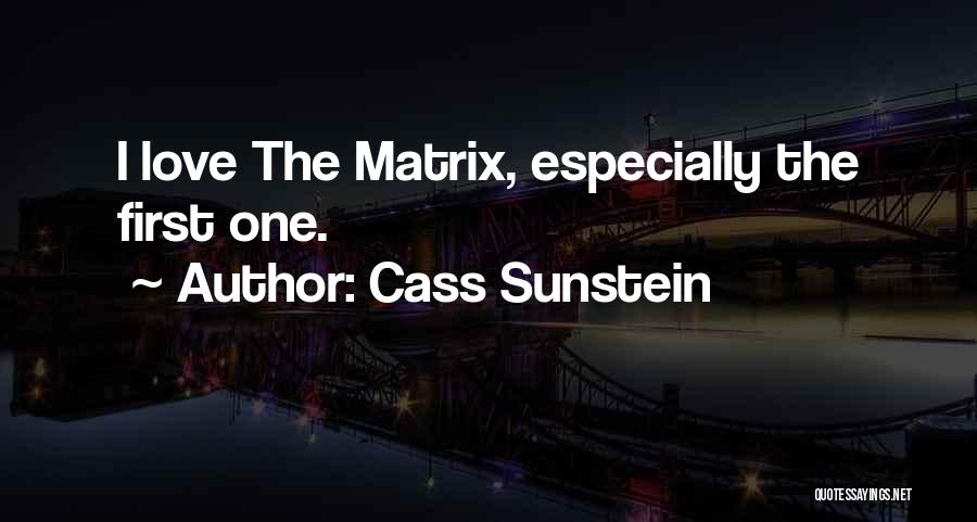 Cass Sunstein Quotes: I Love The Matrix, Especially The First One.