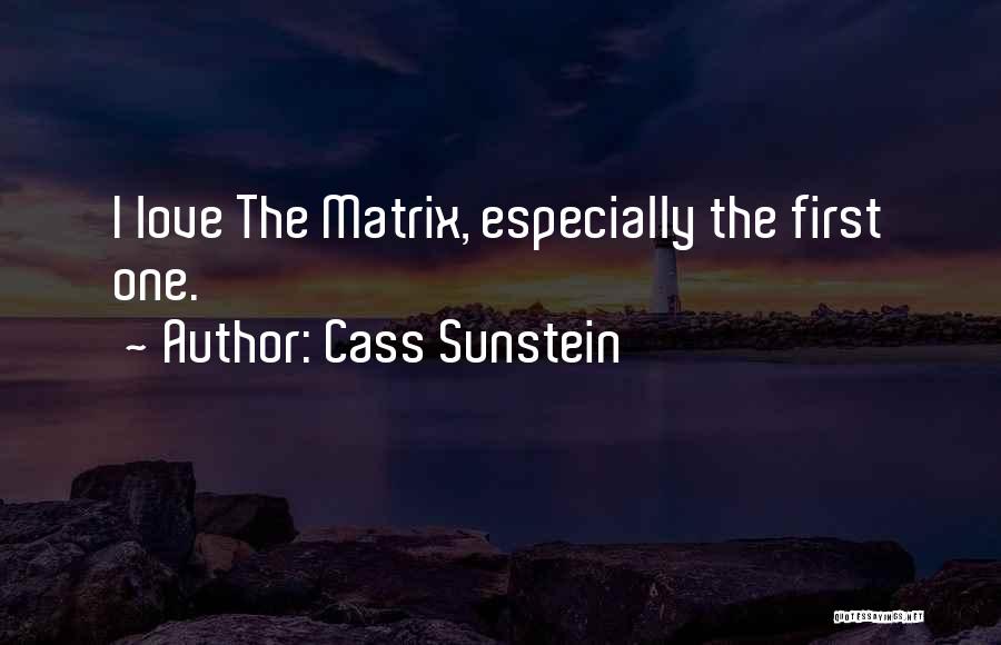 Cass Sunstein Quotes: I Love The Matrix, Especially The First One.