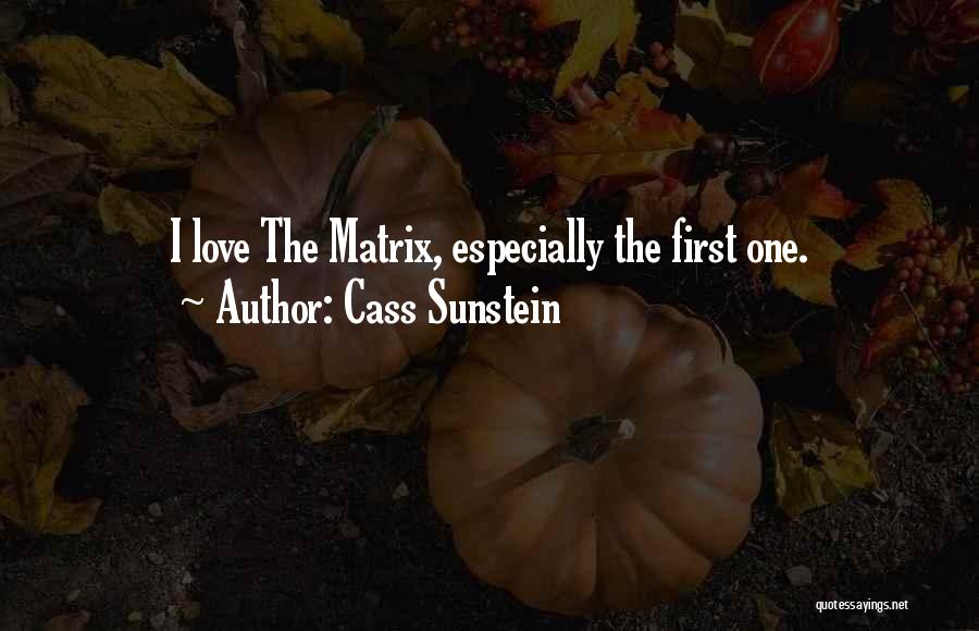 Cass Sunstein Quotes: I Love The Matrix, Especially The First One.