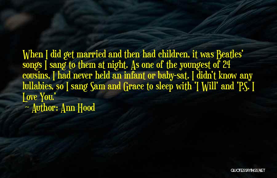 Ann Hood Quotes: When I Did Get Married And Then Had Children, It Was Beatles' Songs I Sang To Them At Night. As