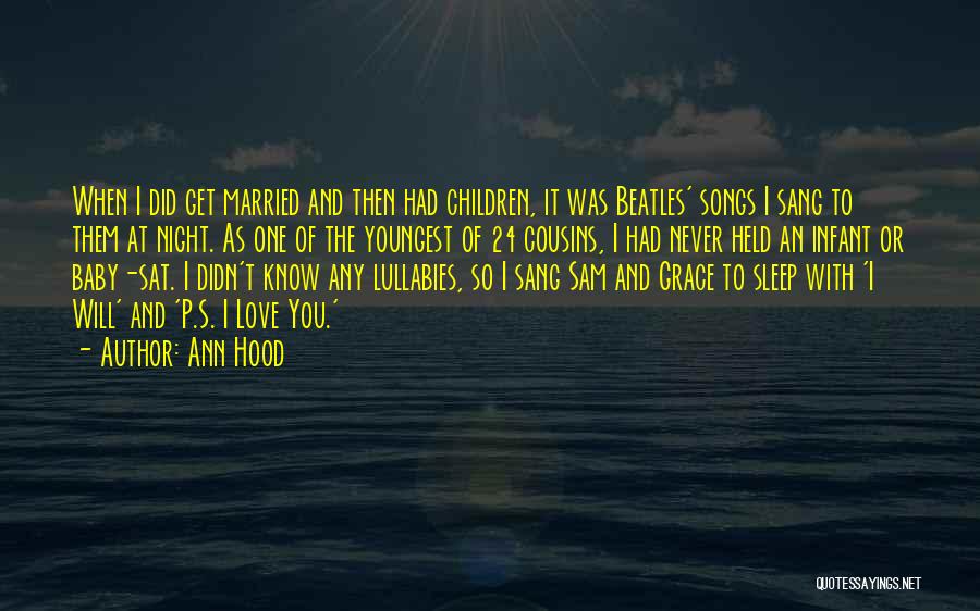 Ann Hood Quotes: When I Did Get Married And Then Had Children, It Was Beatles' Songs I Sang To Them At Night. As