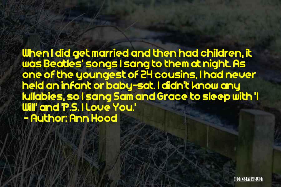 Ann Hood Quotes: When I Did Get Married And Then Had Children, It Was Beatles' Songs I Sang To Them At Night. As