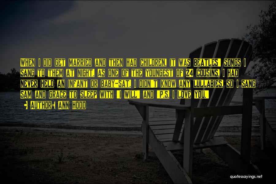 Ann Hood Quotes: When I Did Get Married And Then Had Children, It Was Beatles' Songs I Sang To Them At Night. As