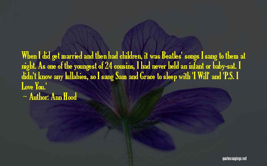 Ann Hood Quotes: When I Did Get Married And Then Had Children, It Was Beatles' Songs I Sang To Them At Night. As