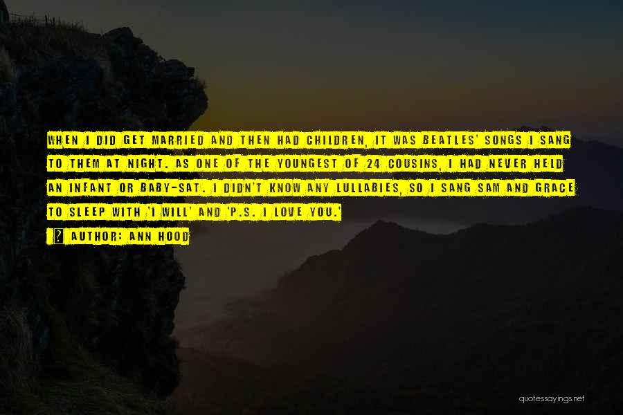 Ann Hood Quotes: When I Did Get Married And Then Had Children, It Was Beatles' Songs I Sang To Them At Night. As