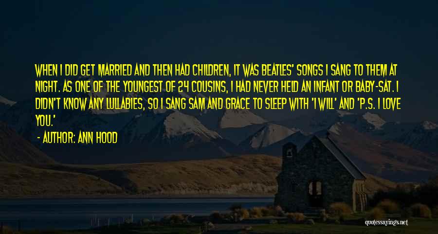 Ann Hood Quotes: When I Did Get Married And Then Had Children, It Was Beatles' Songs I Sang To Them At Night. As