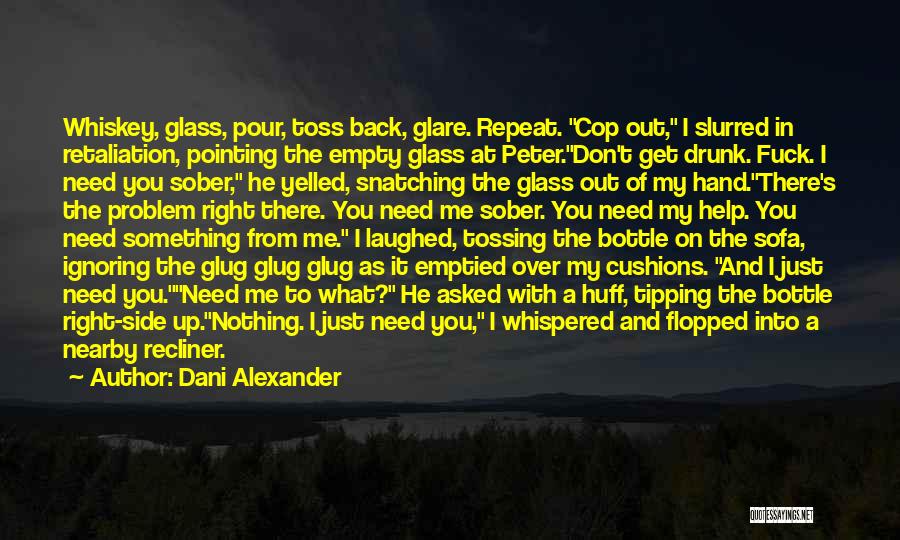 Dani Alexander Quotes: Whiskey, Glass, Pour, Toss Back, Glare. Repeat. Cop Out, I Slurred In Retaliation, Pointing The Empty Glass At Peter.don't Get