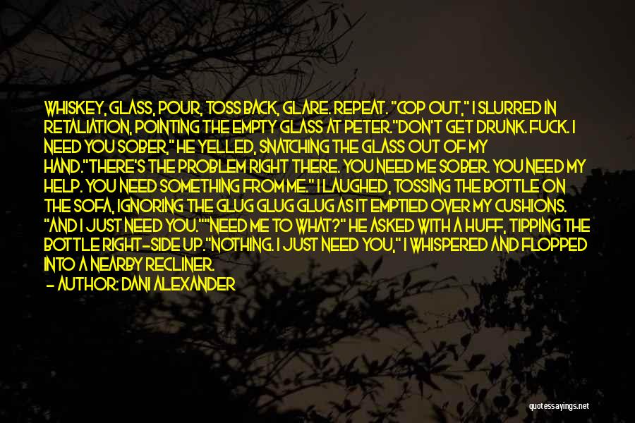 Dani Alexander Quotes: Whiskey, Glass, Pour, Toss Back, Glare. Repeat. Cop Out, I Slurred In Retaliation, Pointing The Empty Glass At Peter.don't Get