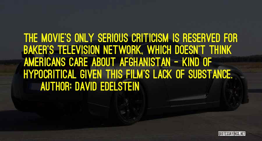 David Edelstein Quotes: The Movie's Only Serious Criticism Is Reserved For Baker's Television Network, Which Doesn't Think Americans Care About Afghanistan - Kind