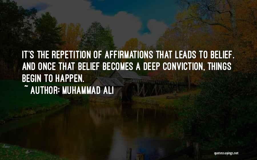 Muhammad Ali Quotes: It's The Repetition Of Affirmations That Leads To Belief. And Once That Belief Becomes A Deep Conviction, Things Begin To