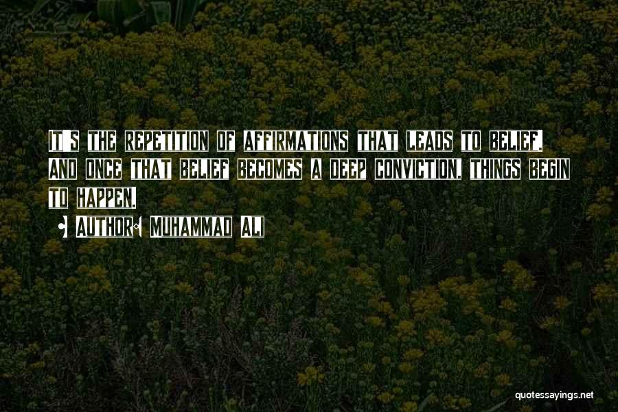 Muhammad Ali Quotes: It's The Repetition Of Affirmations That Leads To Belief. And Once That Belief Becomes A Deep Conviction, Things Begin To