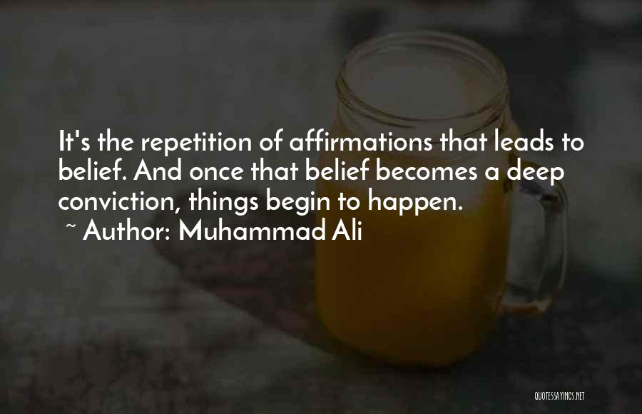 Muhammad Ali Quotes: It's The Repetition Of Affirmations That Leads To Belief. And Once That Belief Becomes A Deep Conviction, Things Begin To