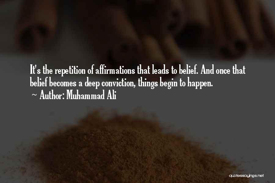 Muhammad Ali Quotes: It's The Repetition Of Affirmations That Leads To Belief. And Once That Belief Becomes A Deep Conviction, Things Begin To