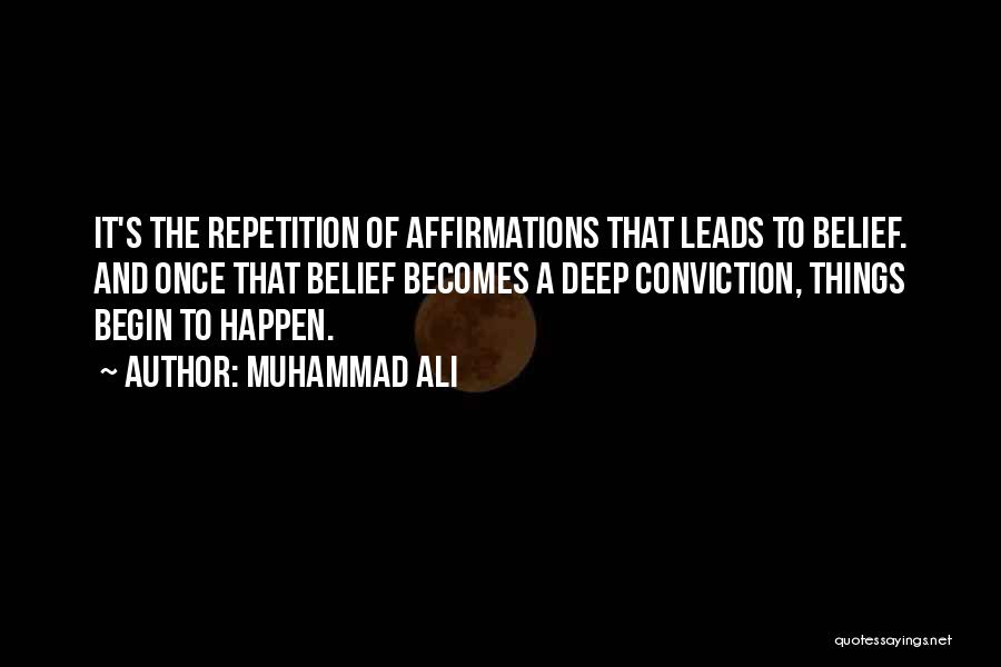 Muhammad Ali Quotes: It's The Repetition Of Affirmations That Leads To Belief. And Once That Belief Becomes A Deep Conviction, Things Begin To