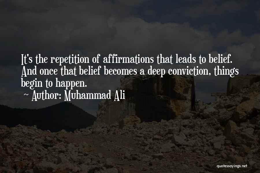 Muhammad Ali Quotes: It's The Repetition Of Affirmations That Leads To Belief. And Once That Belief Becomes A Deep Conviction, Things Begin To