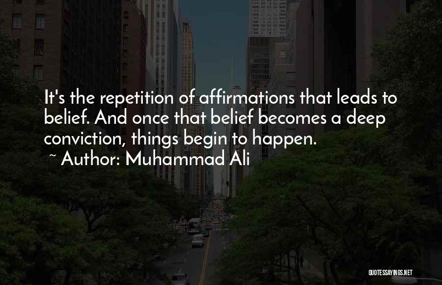Muhammad Ali Quotes: It's The Repetition Of Affirmations That Leads To Belief. And Once That Belief Becomes A Deep Conviction, Things Begin To