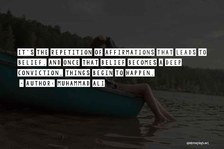 Muhammad Ali Quotes: It's The Repetition Of Affirmations That Leads To Belief. And Once That Belief Becomes A Deep Conviction, Things Begin To