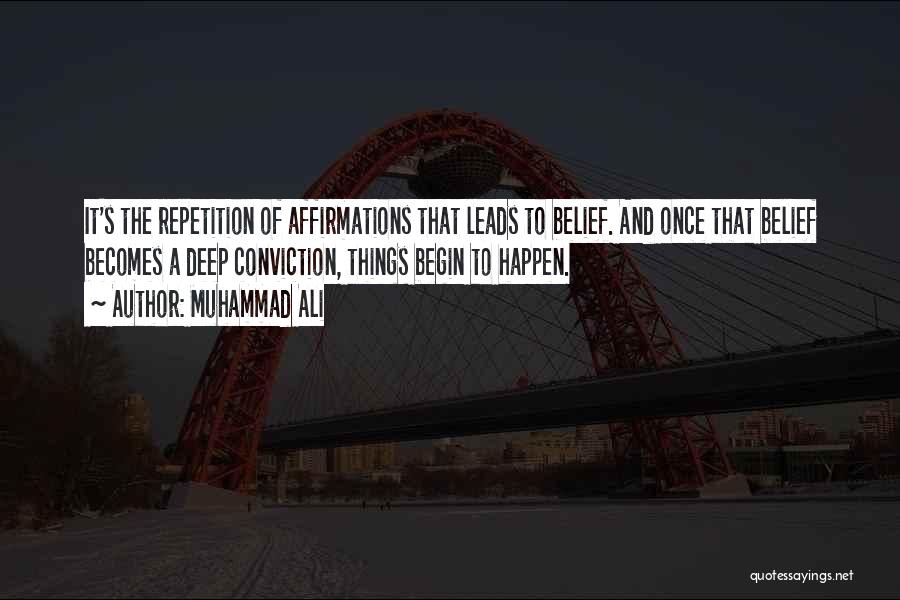 Muhammad Ali Quotes: It's The Repetition Of Affirmations That Leads To Belief. And Once That Belief Becomes A Deep Conviction, Things Begin To