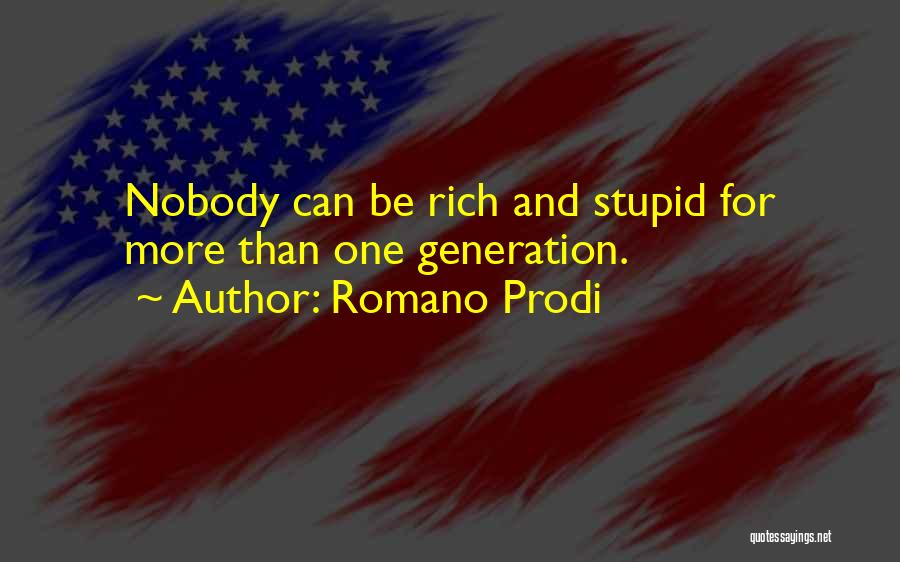 Romano Prodi Quotes: Nobody Can Be Rich And Stupid For More Than One Generation.