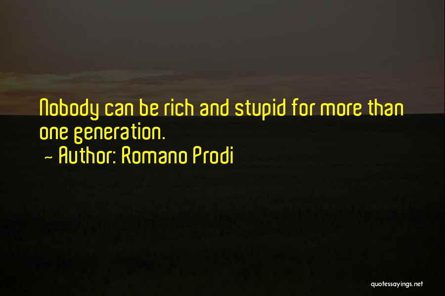 Romano Prodi Quotes: Nobody Can Be Rich And Stupid For More Than One Generation.