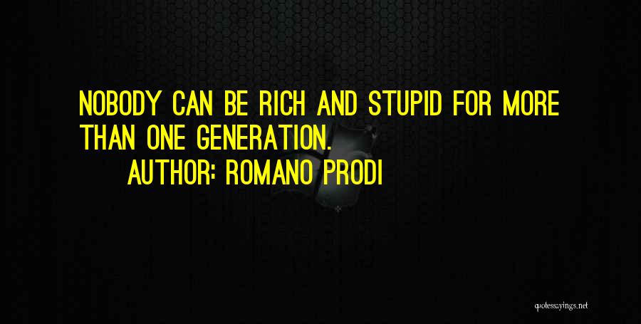 Romano Prodi Quotes: Nobody Can Be Rich And Stupid For More Than One Generation.