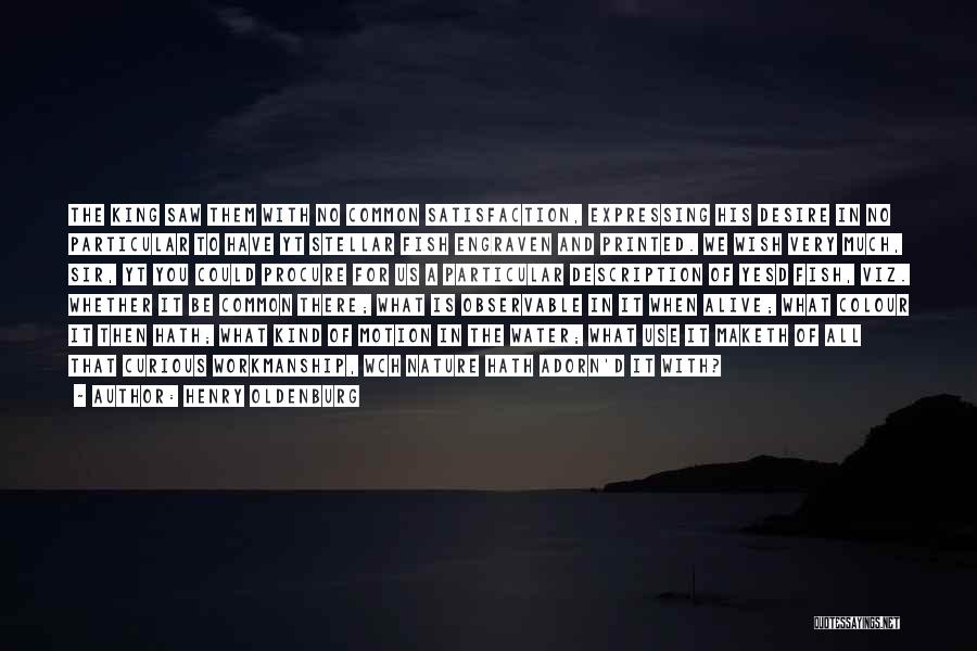 Henry Oldenburg Quotes: The King Saw Them With No Common Satisfaction, Expressing His Desire In No Particular To Have Yt Stellar Fish Engraven
