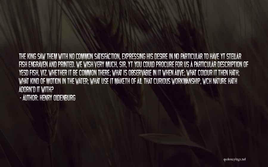 Henry Oldenburg Quotes: The King Saw Them With No Common Satisfaction, Expressing His Desire In No Particular To Have Yt Stellar Fish Engraven