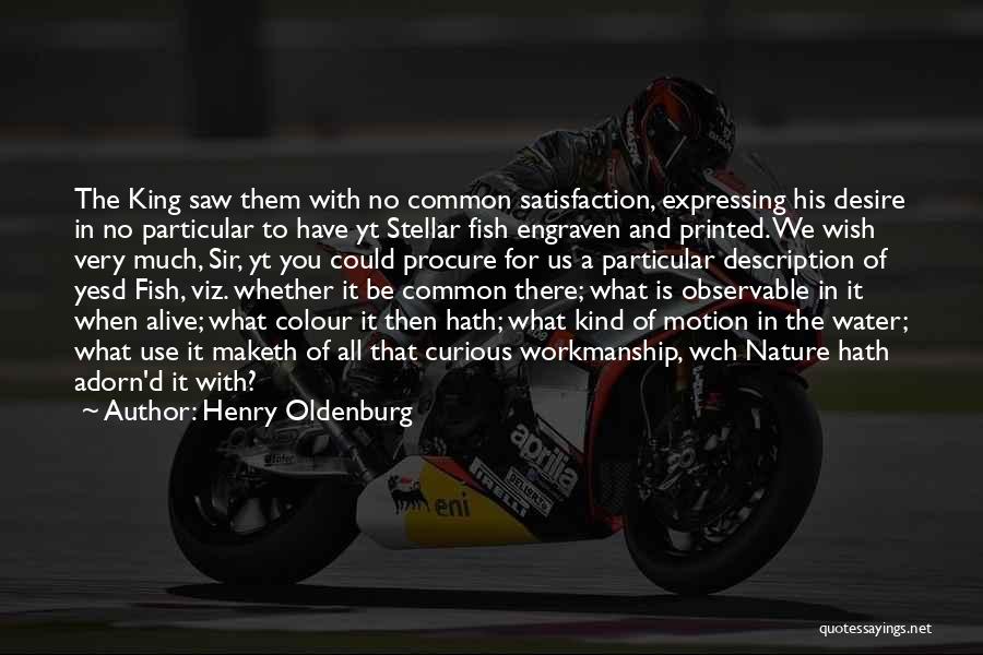 Henry Oldenburg Quotes: The King Saw Them With No Common Satisfaction, Expressing His Desire In No Particular To Have Yt Stellar Fish Engraven