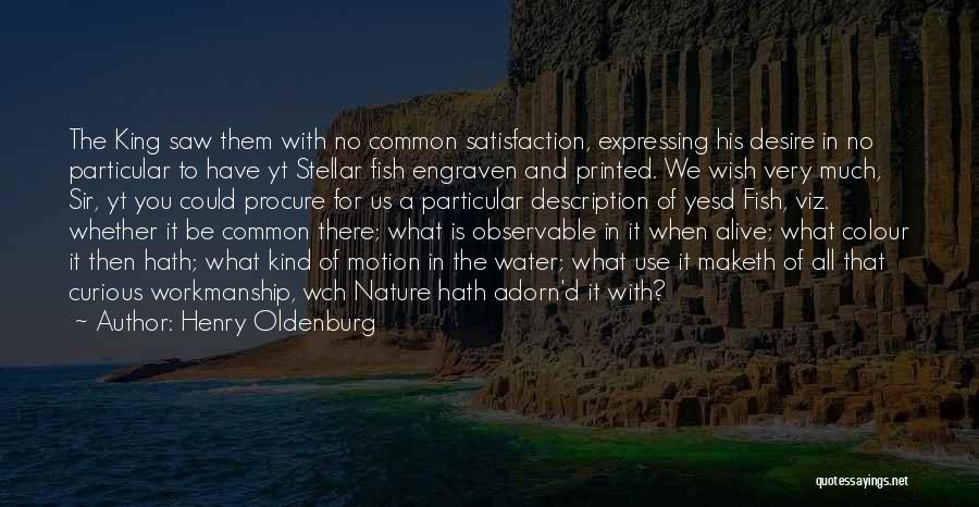 Henry Oldenburg Quotes: The King Saw Them With No Common Satisfaction, Expressing His Desire In No Particular To Have Yt Stellar Fish Engraven