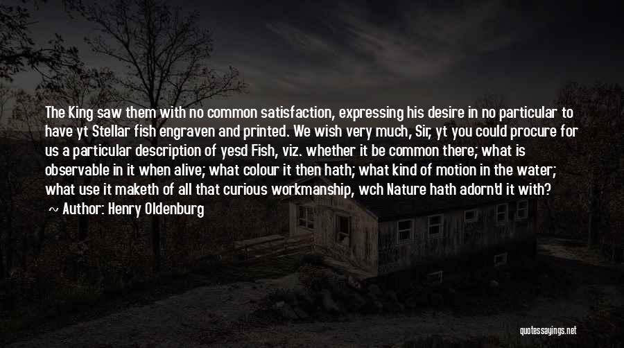 Henry Oldenburg Quotes: The King Saw Them With No Common Satisfaction, Expressing His Desire In No Particular To Have Yt Stellar Fish Engraven