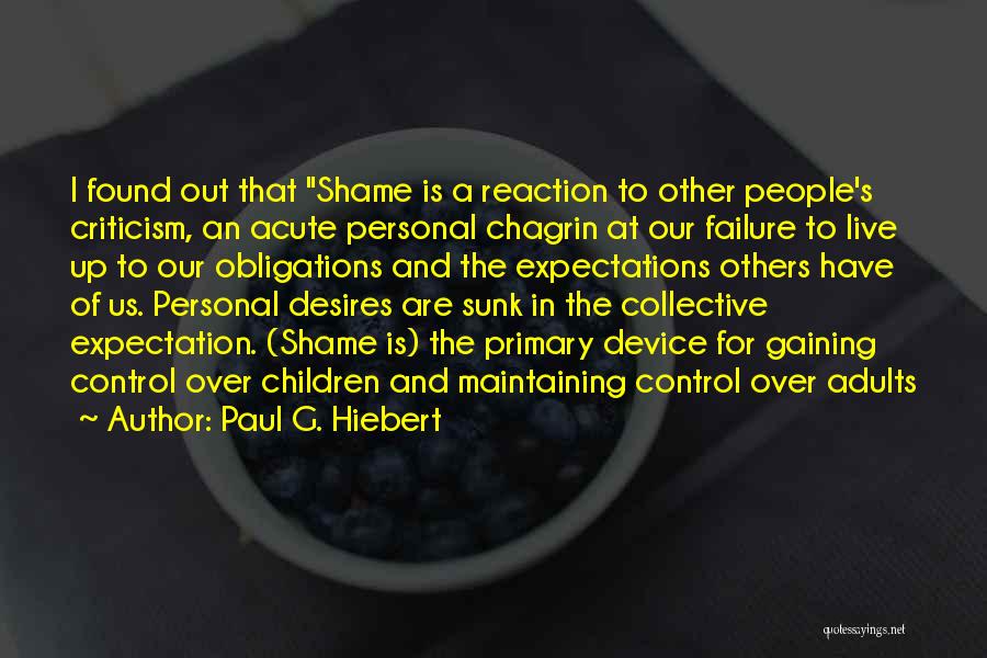 Paul G. Hiebert Quotes: I Found Out That Shame Is A Reaction To Other People's Criticism, An Acute Personal Chagrin At Our Failure To