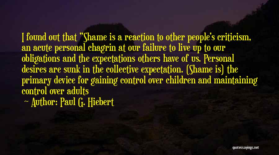 Paul G. Hiebert Quotes: I Found Out That Shame Is A Reaction To Other People's Criticism, An Acute Personal Chagrin At Our Failure To