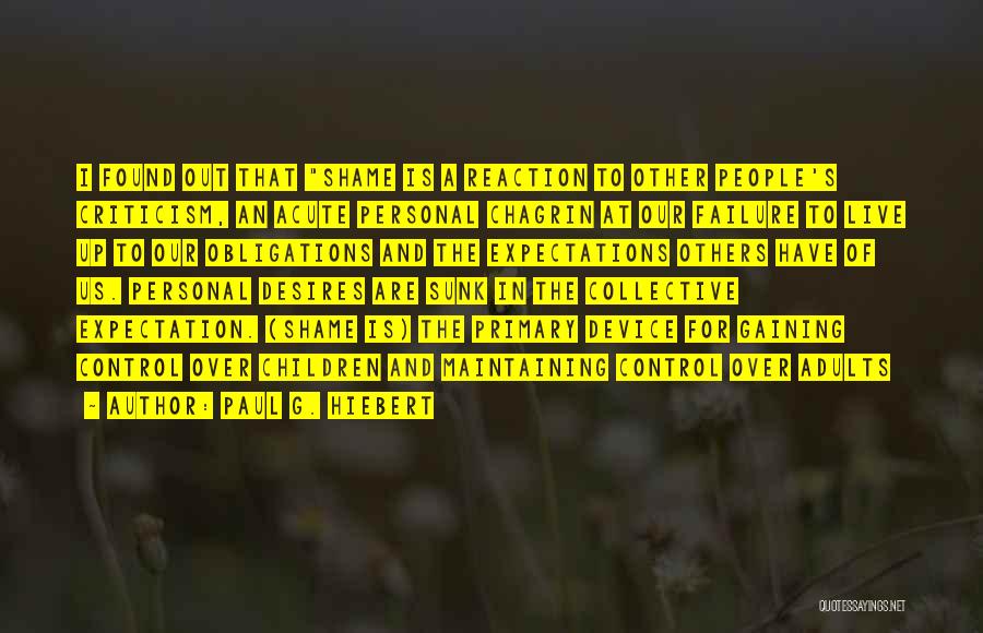 Paul G. Hiebert Quotes: I Found Out That Shame Is A Reaction To Other People's Criticism, An Acute Personal Chagrin At Our Failure To