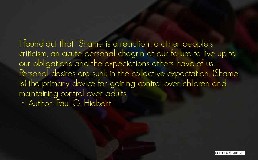 Paul G. Hiebert Quotes: I Found Out That Shame Is A Reaction To Other People's Criticism, An Acute Personal Chagrin At Our Failure To