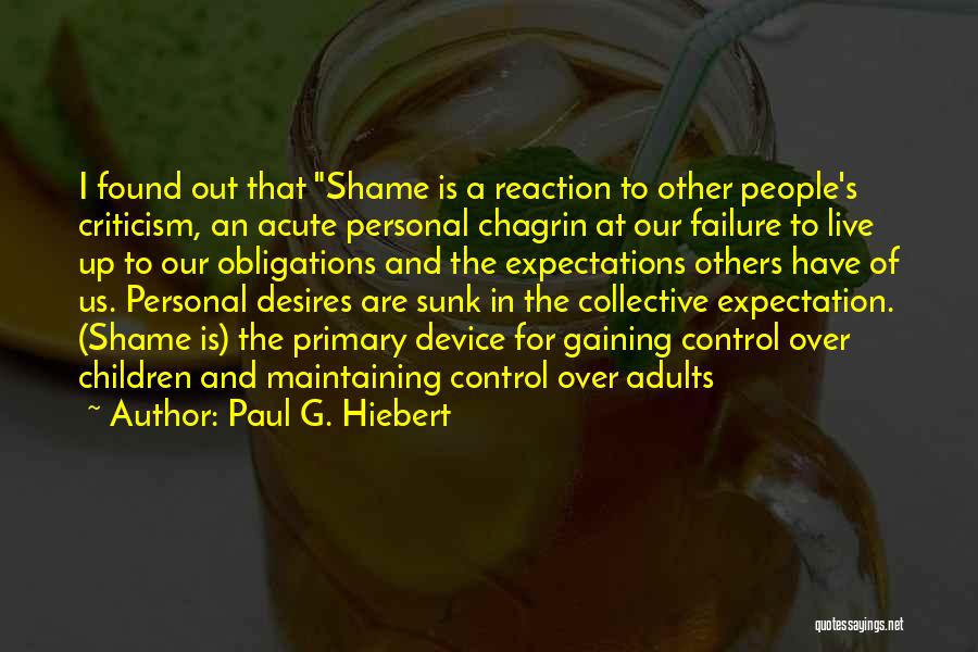 Paul G. Hiebert Quotes: I Found Out That Shame Is A Reaction To Other People's Criticism, An Acute Personal Chagrin At Our Failure To