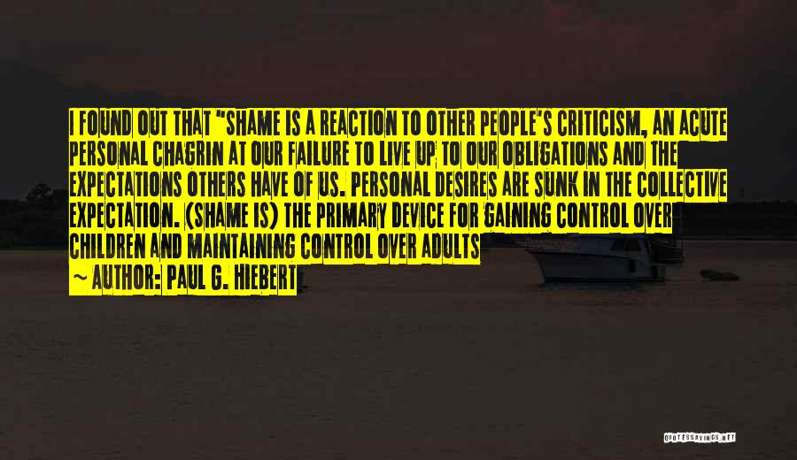 Paul G. Hiebert Quotes: I Found Out That Shame Is A Reaction To Other People's Criticism, An Acute Personal Chagrin At Our Failure To