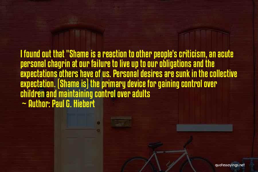 Paul G. Hiebert Quotes: I Found Out That Shame Is A Reaction To Other People's Criticism, An Acute Personal Chagrin At Our Failure To