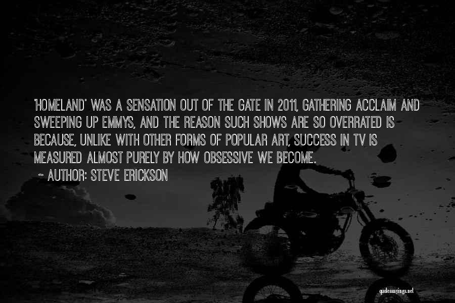 Steve Erickson Quotes: 'homeland' Was A Sensation Out Of The Gate In 2011, Gathering Acclaim And Sweeping Up Emmys, And The Reason Such
