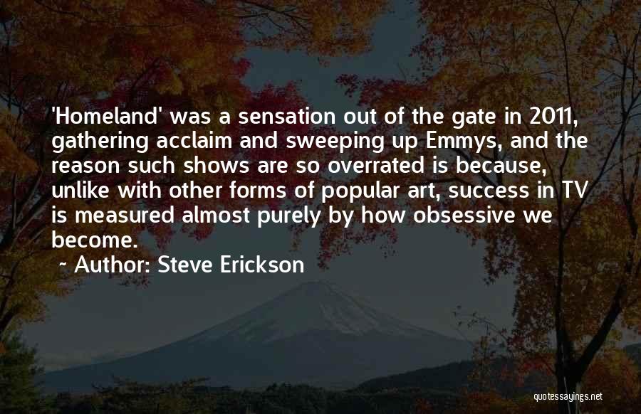 Steve Erickson Quotes: 'homeland' Was A Sensation Out Of The Gate In 2011, Gathering Acclaim And Sweeping Up Emmys, And The Reason Such