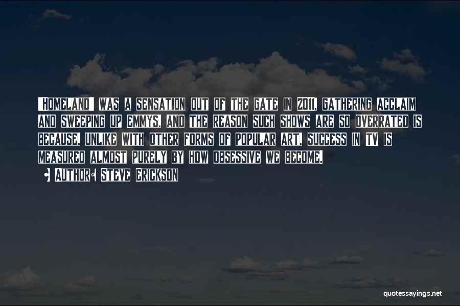 Steve Erickson Quotes: 'homeland' Was A Sensation Out Of The Gate In 2011, Gathering Acclaim And Sweeping Up Emmys, And The Reason Such