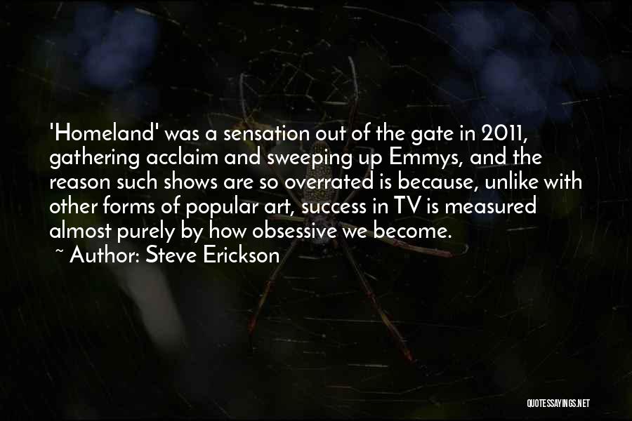 Steve Erickson Quotes: 'homeland' Was A Sensation Out Of The Gate In 2011, Gathering Acclaim And Sweeping Up Emmys, And The Reason Such