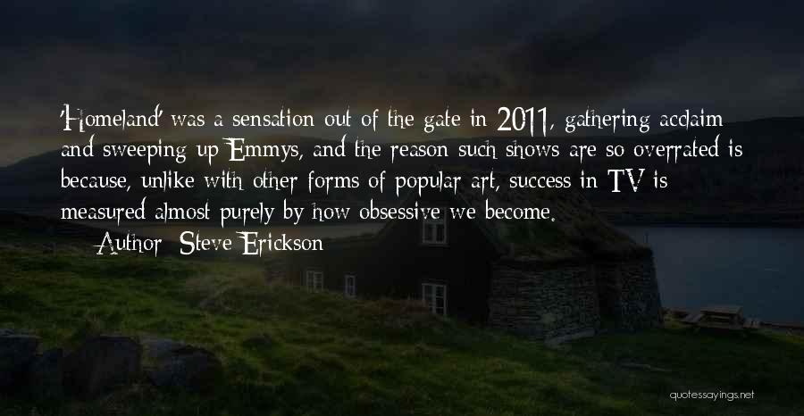 Steve Erickson Quotes: 'homeland' Was A Sensation Out Of The Gate In 2011, Gathering Acclaim And Sweeping Up Emmys, And The Reason Such